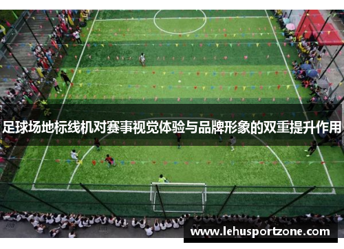 足球场地标线机对赛事视觉体验与品牌形象的双重提升作用